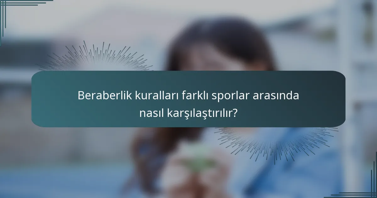 Beraberlik kuralları farklı sporlar arasında nasıl karşılaştırılır?