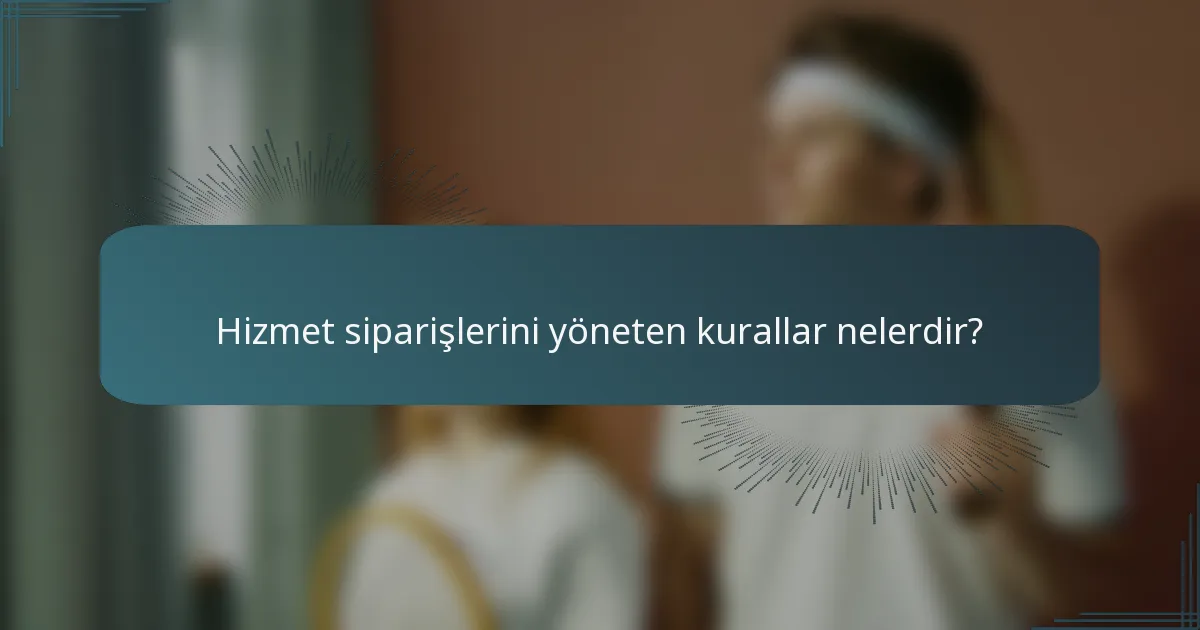 Hizmet siparişlerini yöneten kurallar nelerdir?