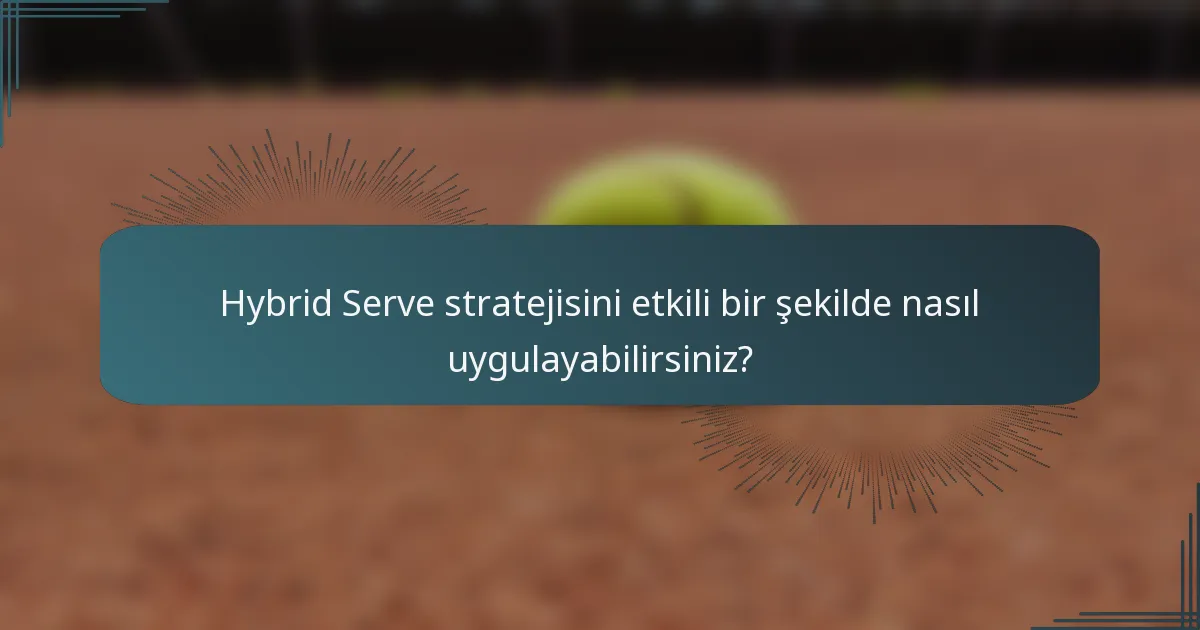 Hybrid Serve stratejisini etkili bir şekilde nasıl uygulayabilirsiniz?