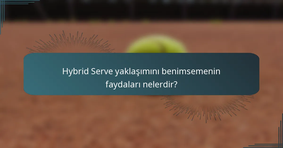 Hybrid Serve yaklaşımını benimsemenin faydaları nelerdir?