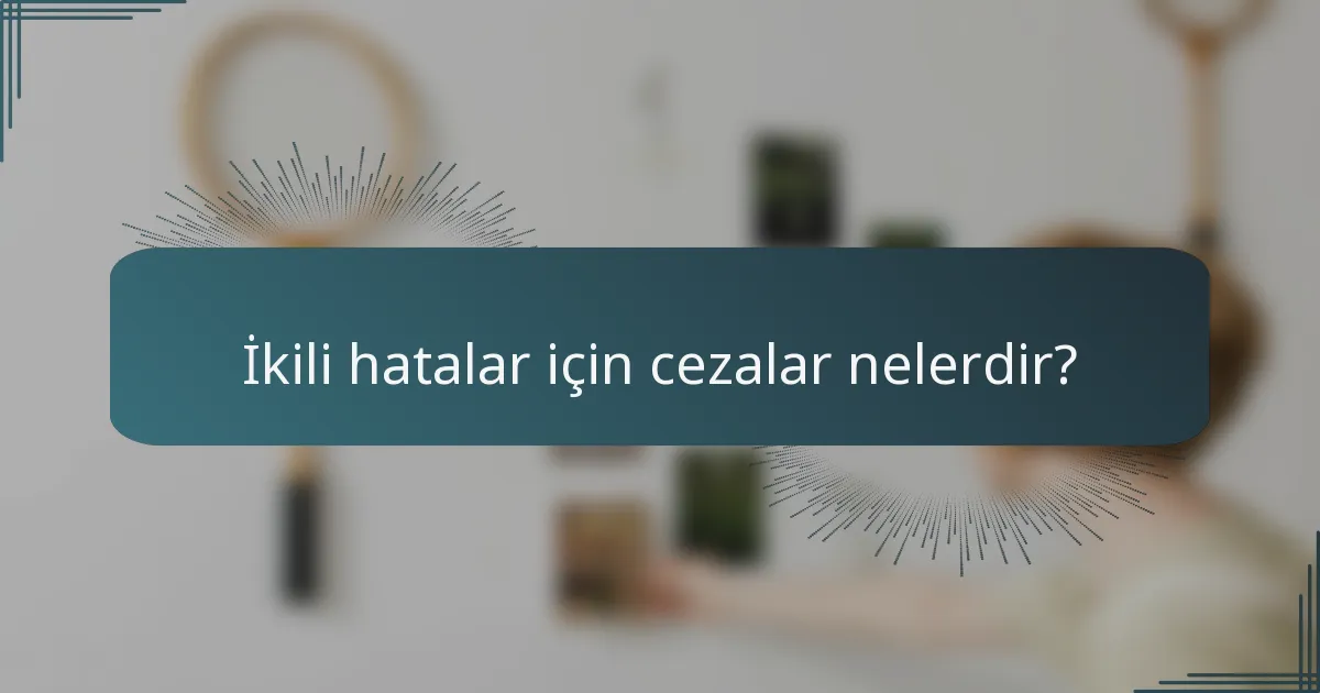İkili hatalar için cezalar nelerdir?