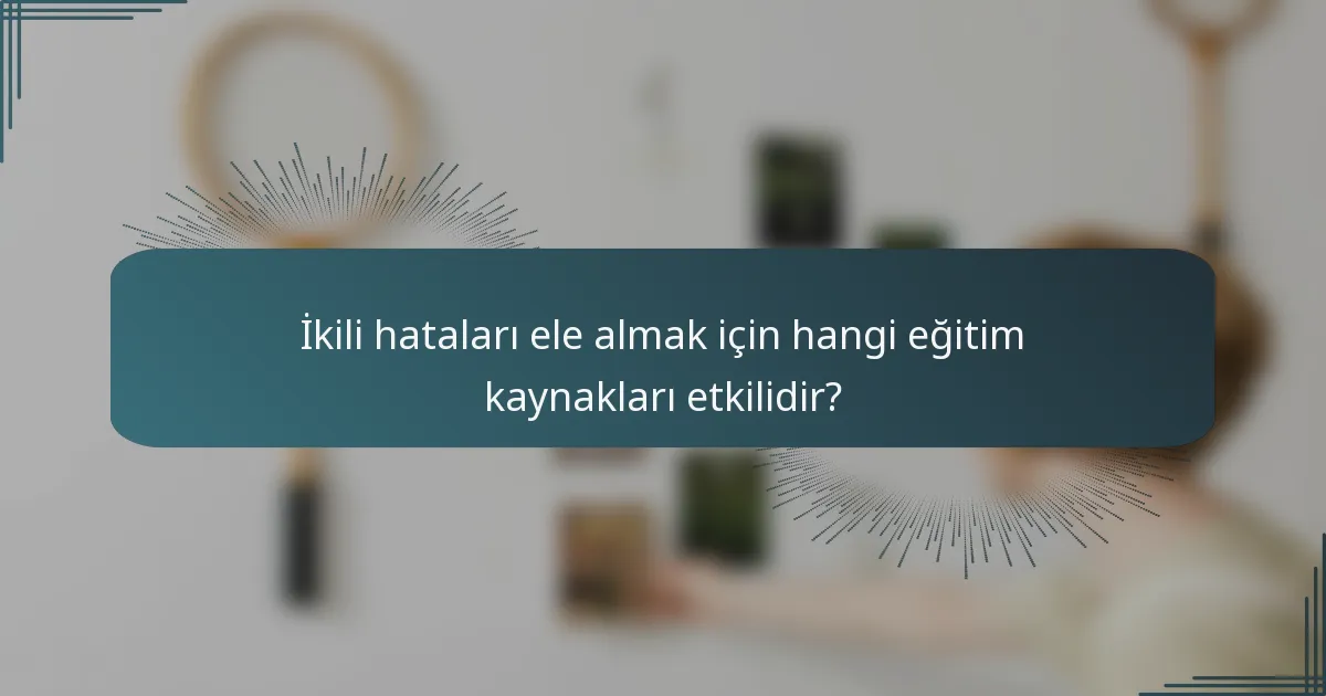 İkili hataları ele almak için hangi eğitim kaynakları etkilidir?
