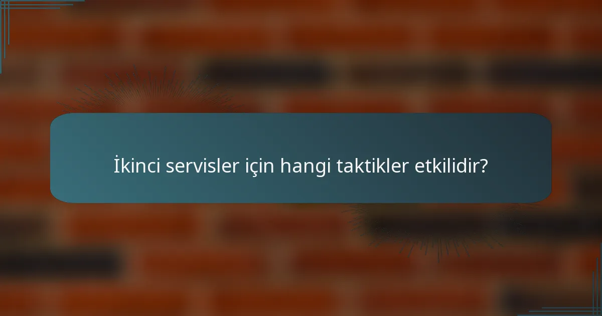 İkinci servisler için hangi taktikler etkilidir?