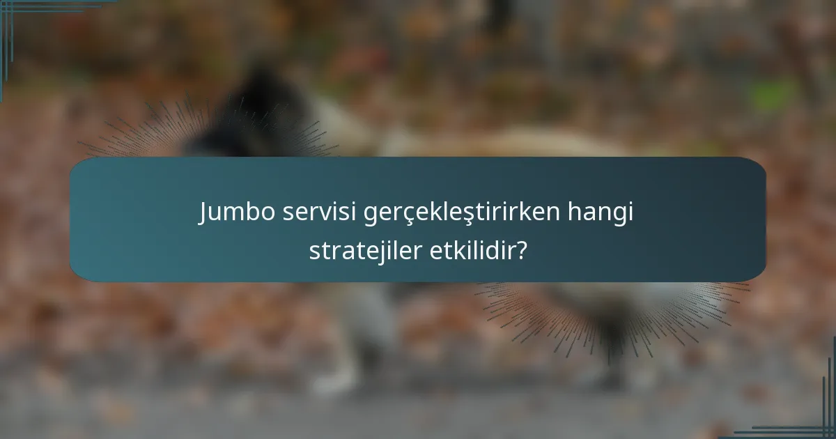 Jumbo servisi gerçekleştirirken hangi stratejiler etkilidir?