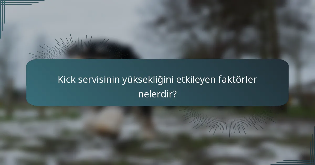 Kick servisinin yüksekliğini etkileyen faktörler nelerdir?