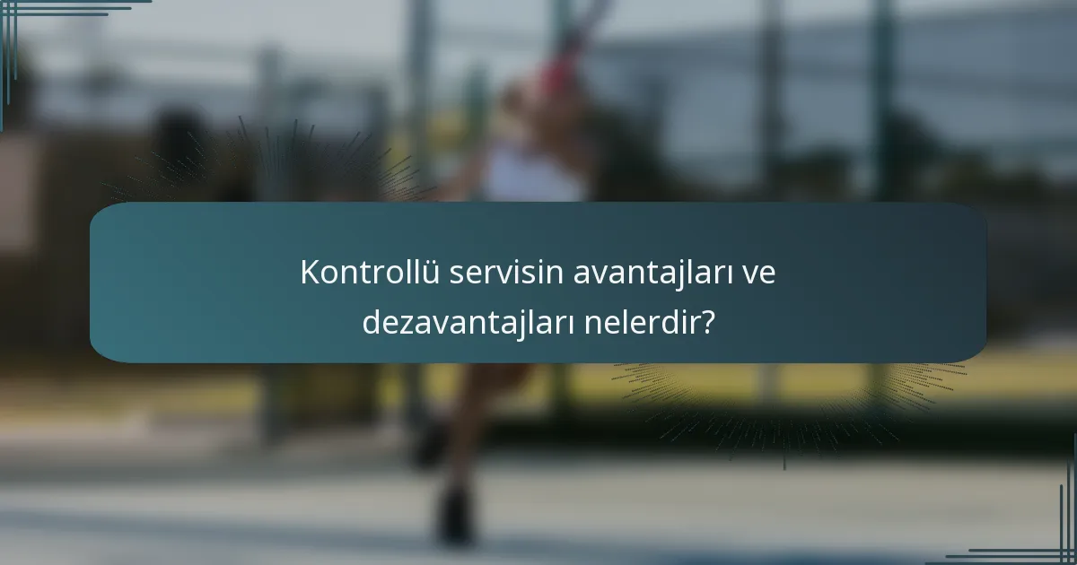 Kontrollü servisin avantajları ve dezavantajları nelerdir?