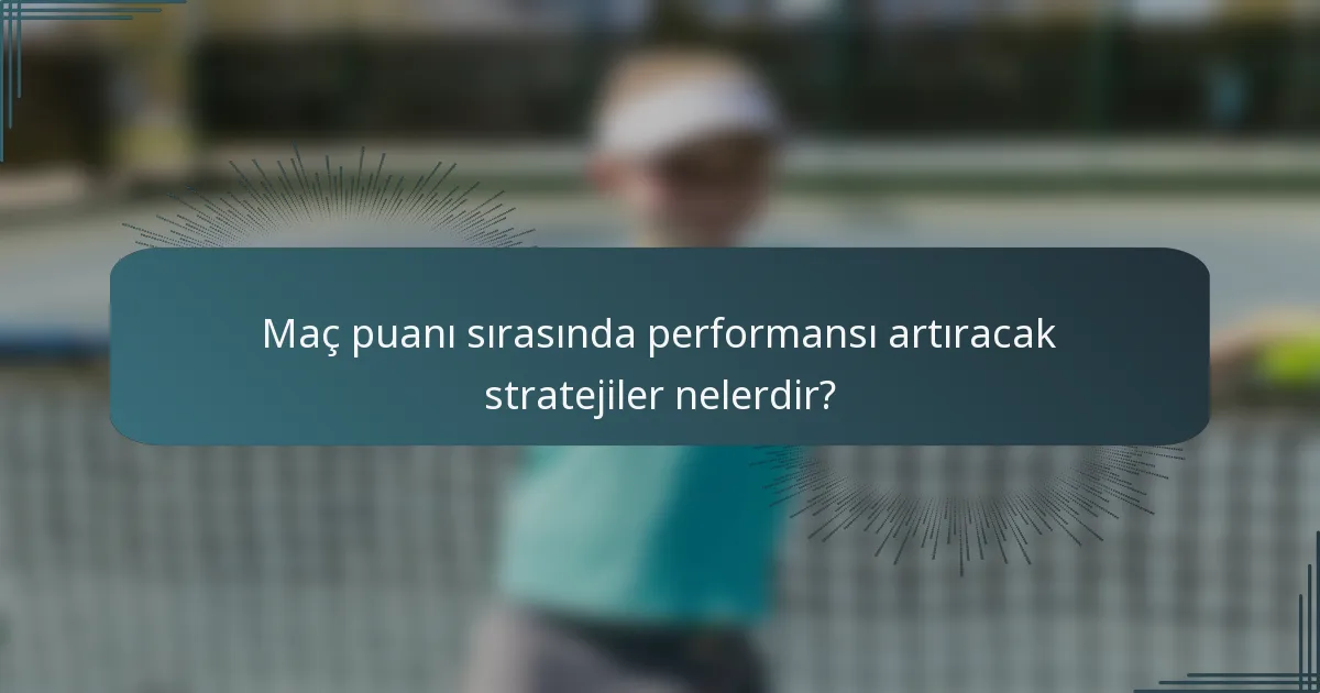 Maç puanı sırasında performansı artıracak stratejiler nelerdir?