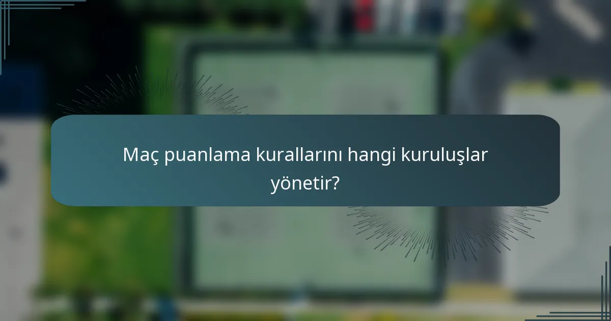 Maç puanlama kurallarını hangi kuruluşlar yönetir?