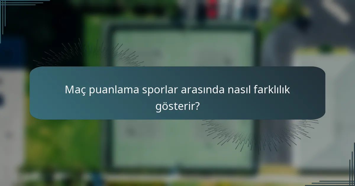Maç puanlama sporlar arasında nasıl farklılık gösterir?