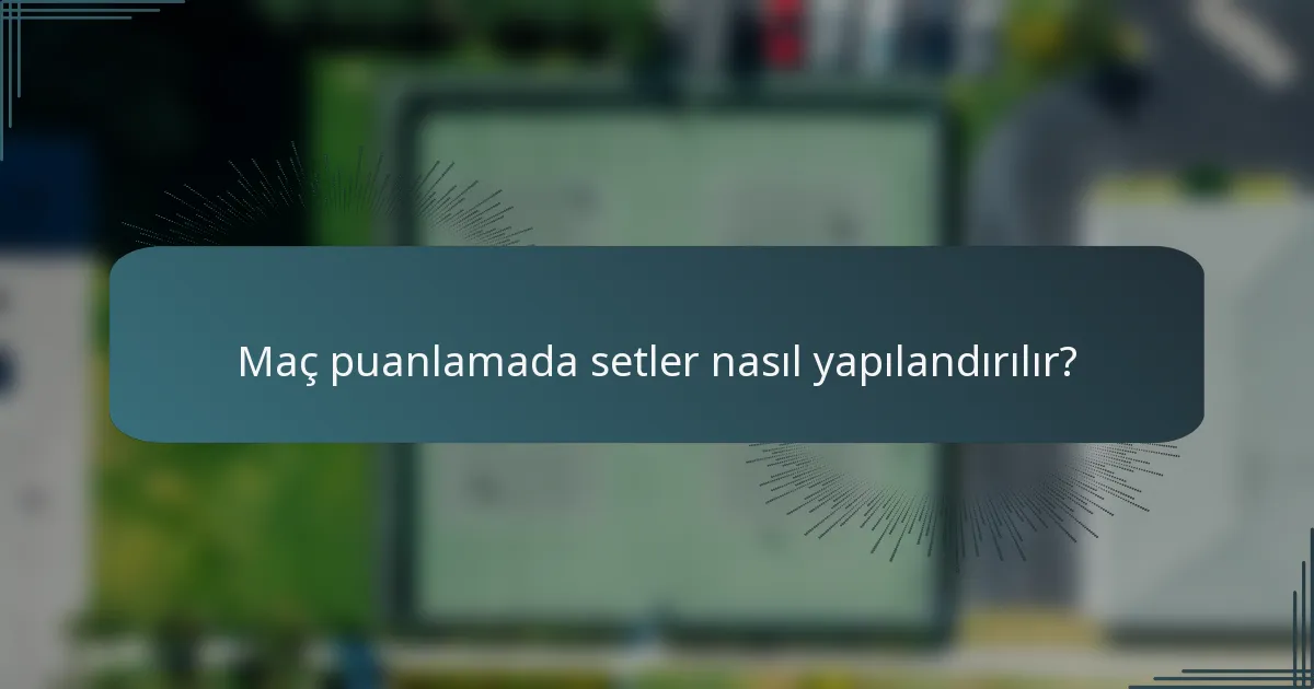 Maç puanlamada setler nasıl yapılandırılır?