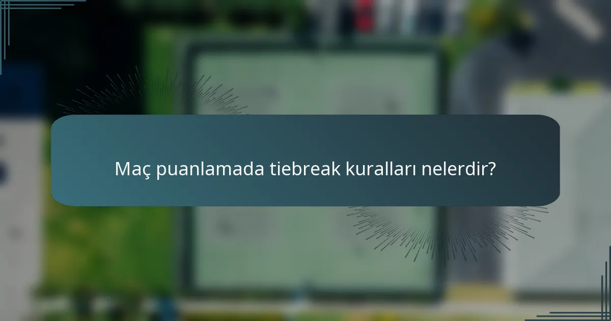 Maç puanlamada tiebreak kuralları nelerdir?