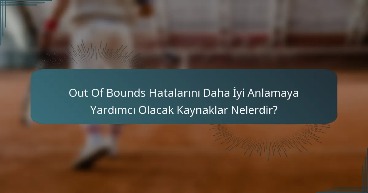 Out Of Bounds Hatalarını Daha İyi Anlamaya Yardımcı Olacak Kaynaklar Nelerdir?