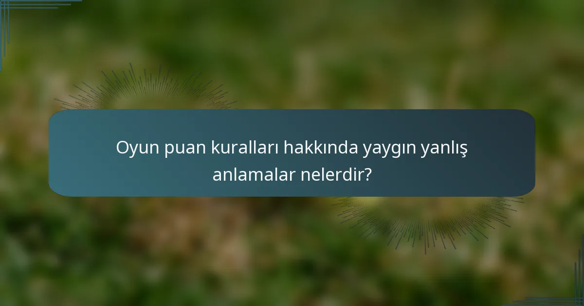 Oyun puan kuralları hakkında yaygın yanlış anlamalar nelerdir?