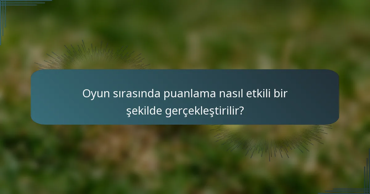 Oyun sırasında puanlama nasıl etkili bir şekilde gerçekleştirilir?