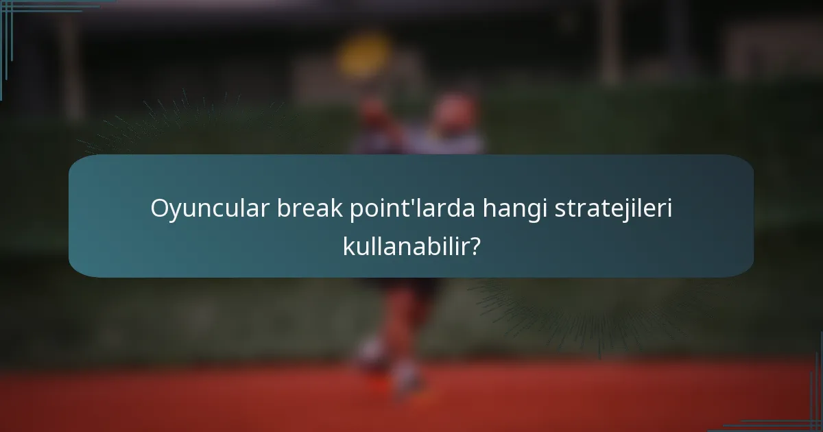 Oyuncular break point'larda hangi stratejileri kullanabilir?