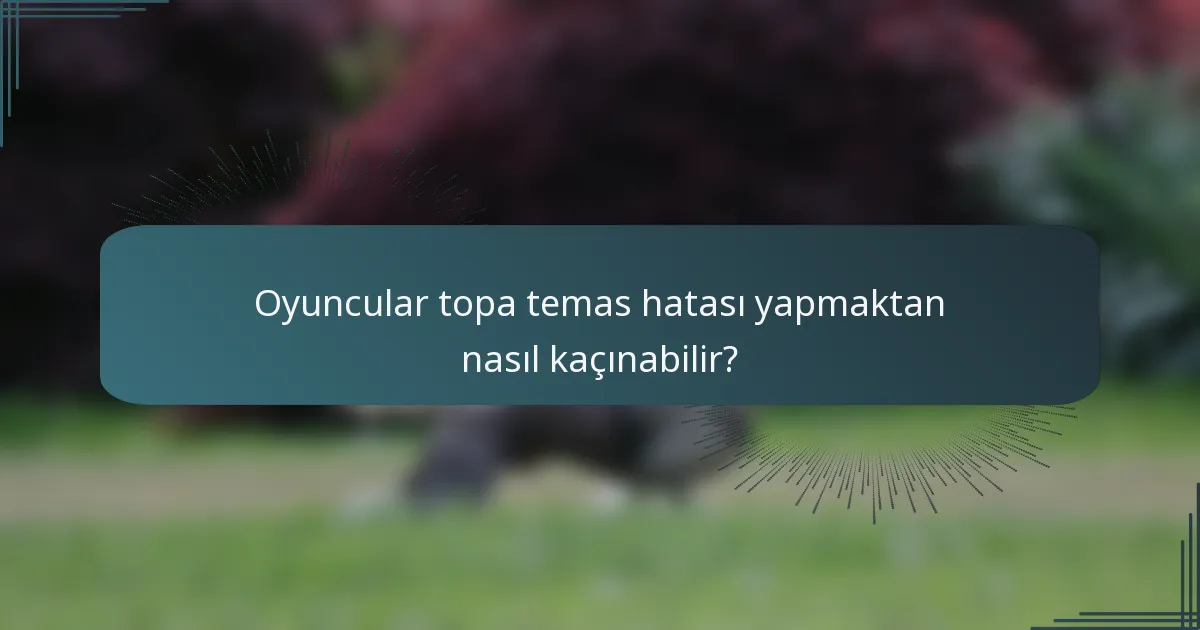 Oyuncular topa temas hatası yapmaktan nasıl kaçınabilir?
