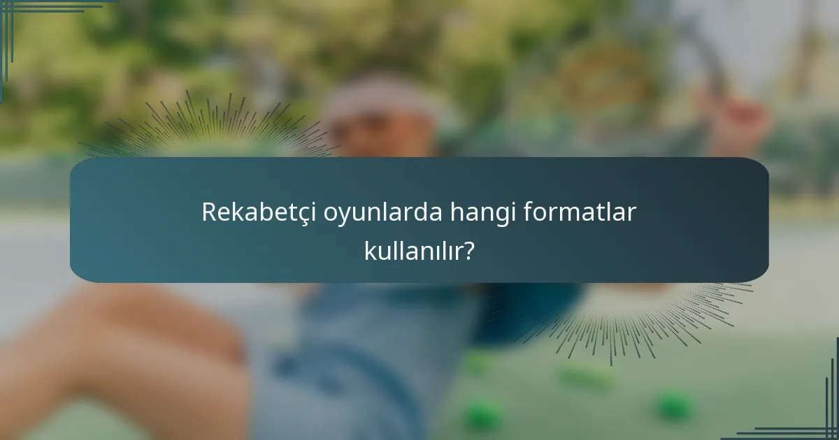 Rekabetçi oyunlarda hangi formatlar kullanılır?