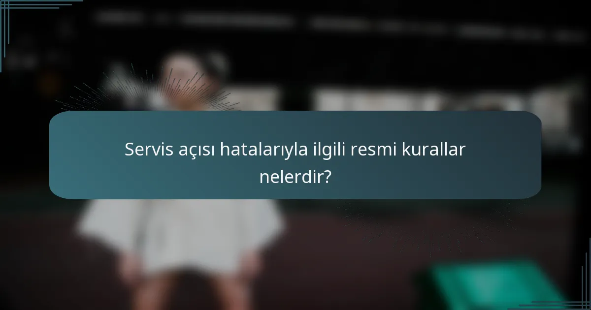 Servis açısı hatalarıyla ilgili resmi kurallar nelerdir?