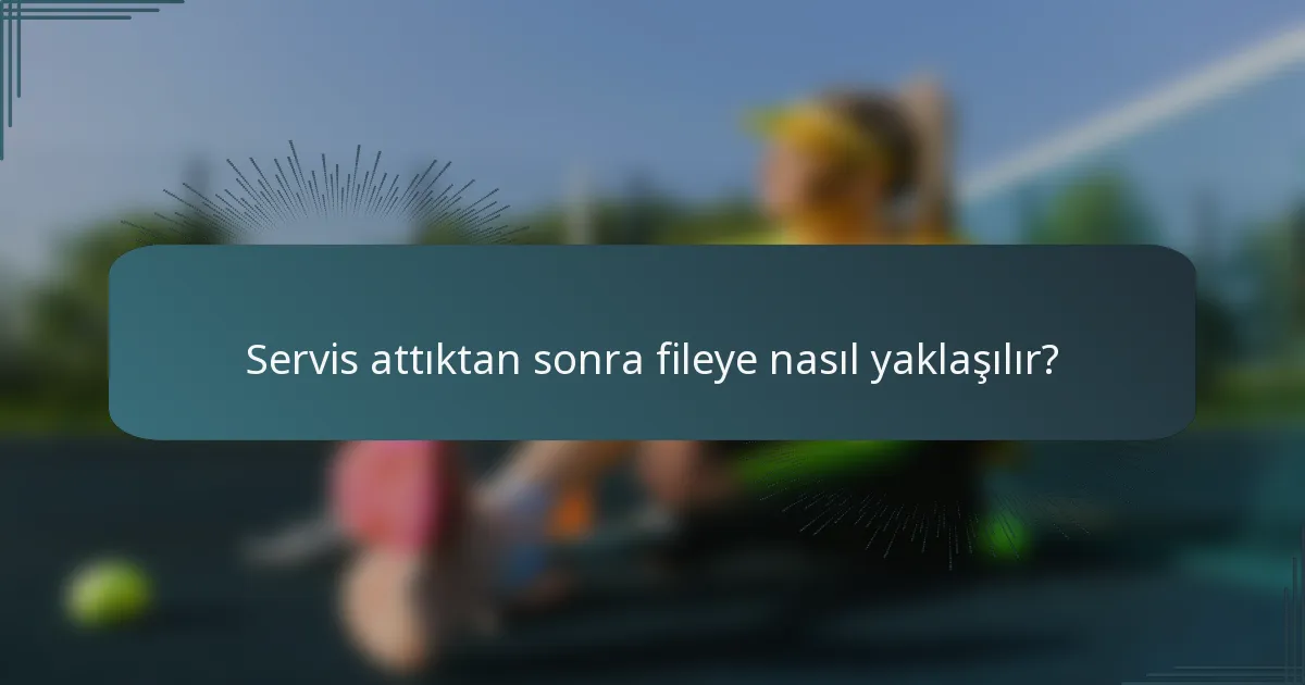 Servis attıktan sonra fileye nasıl yaklaşılır?