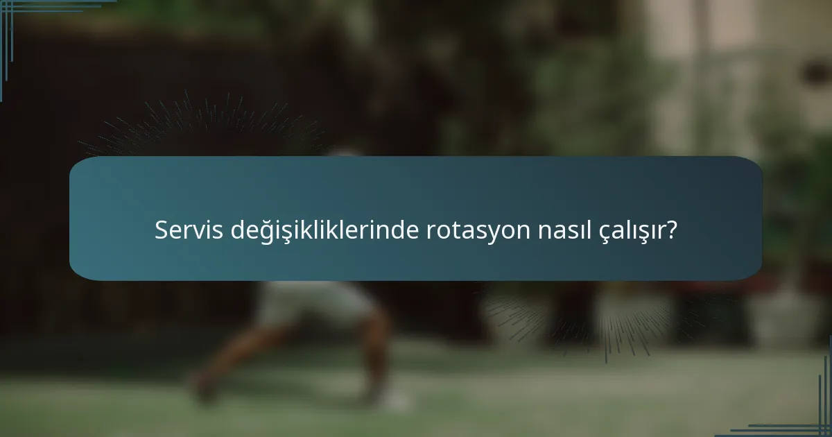 Servis değişikliklerinde rotasyon nasıl çalışır?