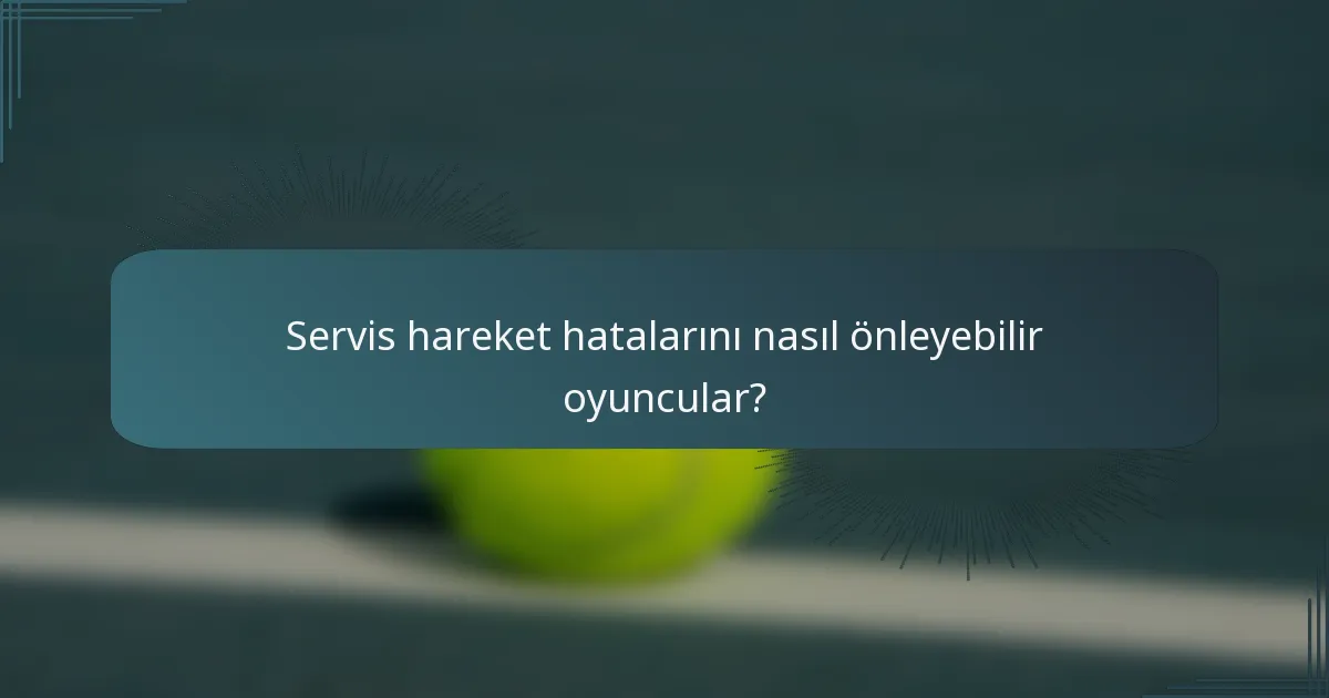 Servis hareket hatalarını nasıl önleyebilir oyuncular?