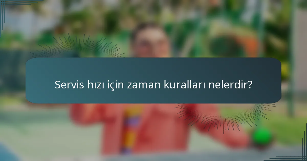 Servis hızı için zaman kuralları nelerdir?