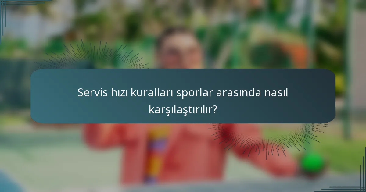 Servis hızı kuralları sporlar arasında nasıl karşılaştırılır?