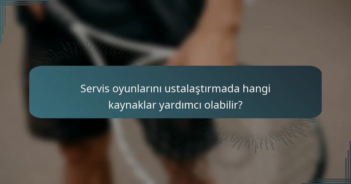 Servis oyunlarını ustalaştırmada hangi kaynaklar yardımcı olabilir?