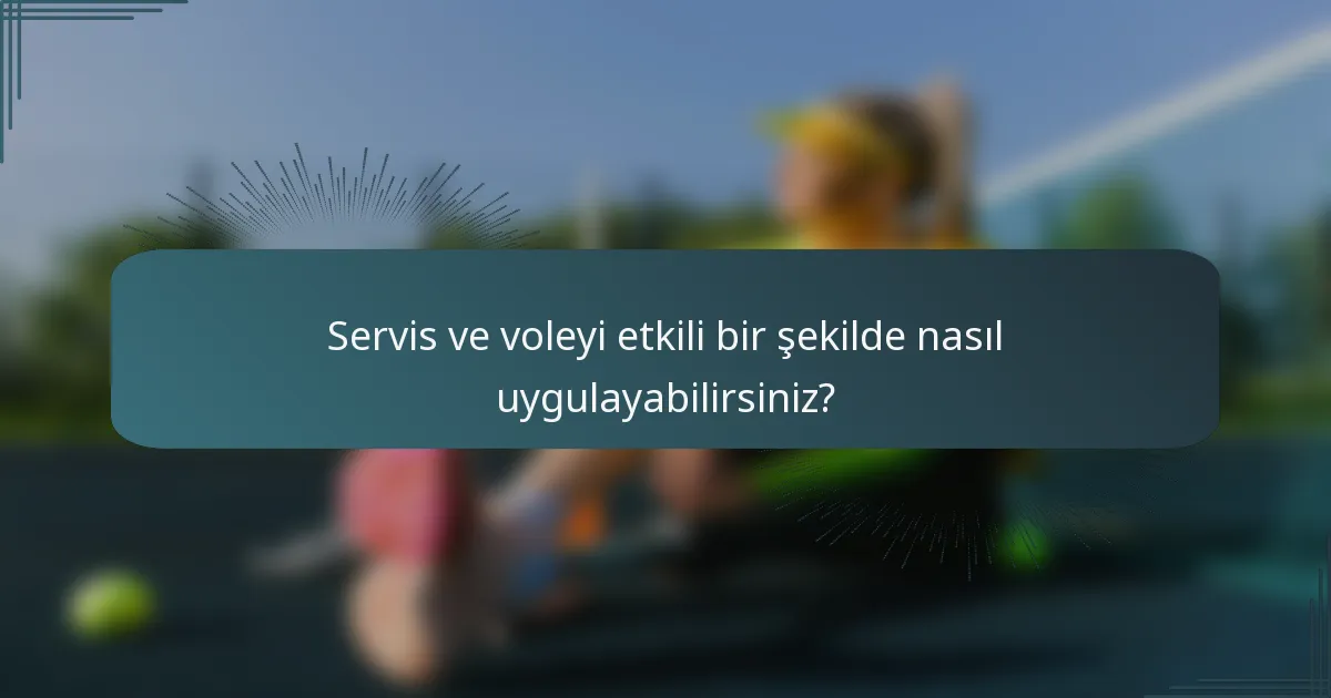 Servis ve voleyi etkili bir şekilde nasıl uygulayabilirsiniz?
