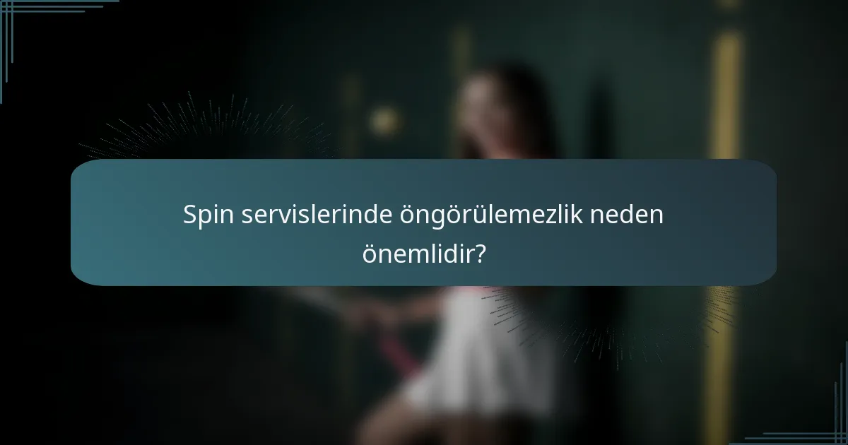 Spin servislerinde öngörülemezlik neden önemlidir?