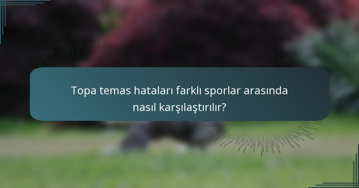 Topa temas hataları farklı sporlar arasında nasıl karşılaştırılır?