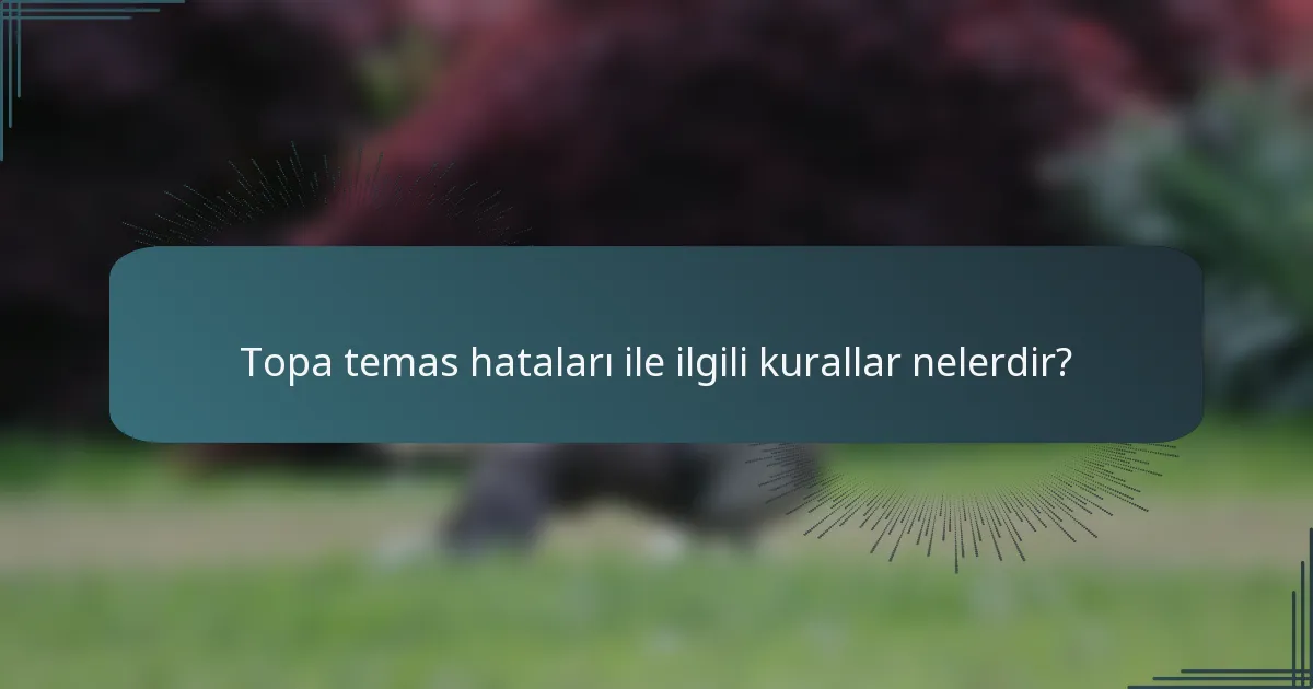 Topa temas hataları ile ilgili kurallar nelerdir?