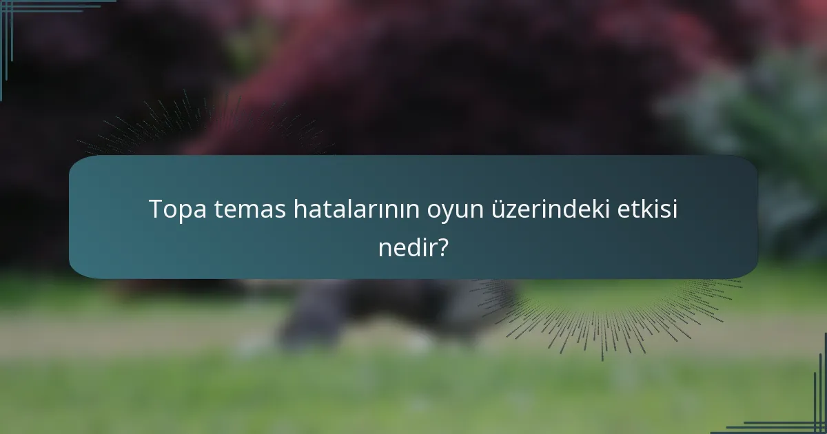 Topa temas hatalarının oyun üzerindeki etkisi nedir?