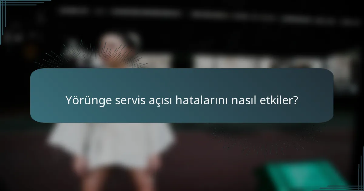 Yörünge servis açısı hatalarını nasıl etkiler?