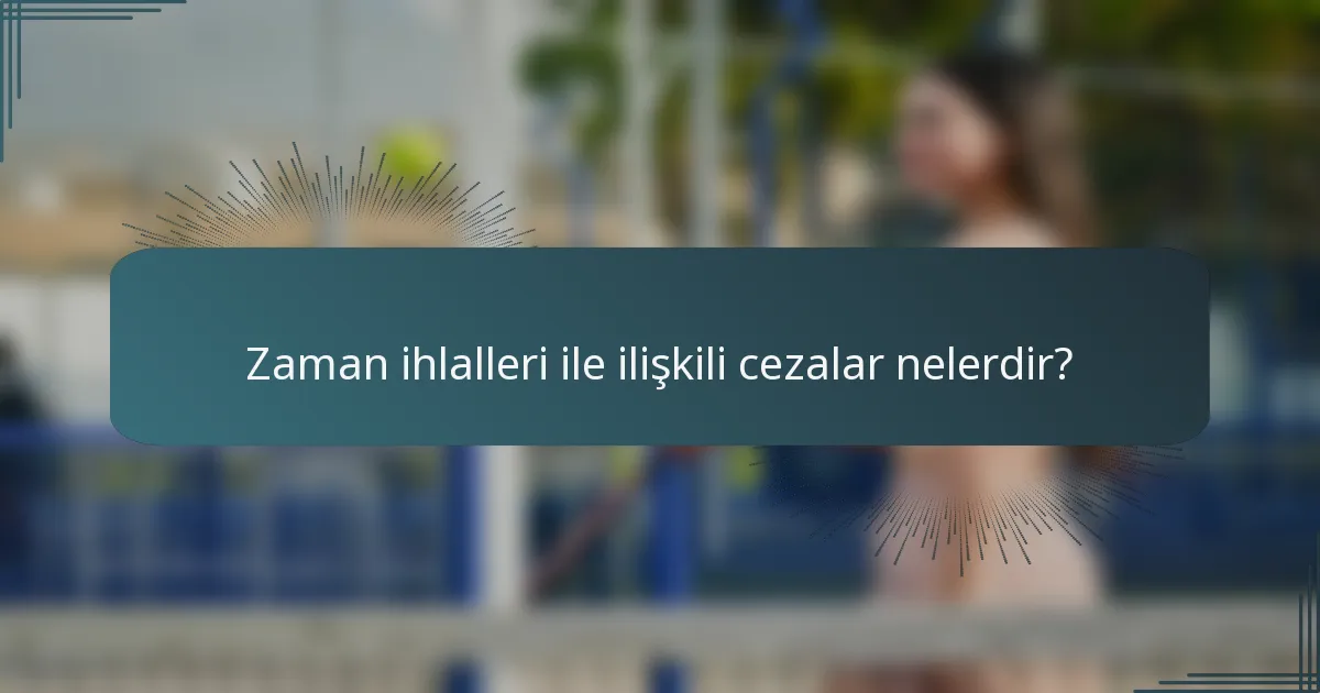 Zaman ihlalleri ile ilişkili cezalar nelerdir?